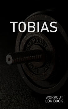 Tobias: Blank Daily Workout Log Book | Track Exercise Type, Sets, Reps, Weight, Cardio, Calories, Distance & Time | Space to Record Stretches, Warmup, ... First Name Initial T Dumbbell Cover
