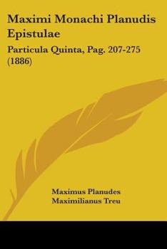 Paperback Maximi Monachi Planudis Epistulae: Particula Quinta, Pag. 207-275 (1886) Book