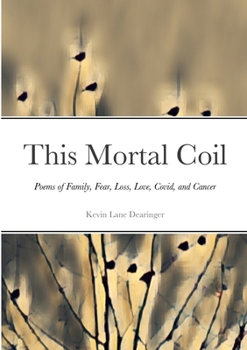 Paperback This Mortal Coil: Poems of Family, Fear, Loss, Love, Covid, and Cancer Book