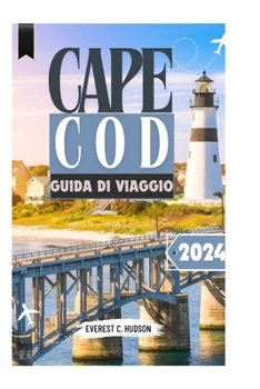 CAPE COD GUIDA DI VIAGGIO 2024: Esplorando Cape Cod e le sue città vicine (Martha's Vineyard,Nantucket) per le principali attrazioni e cose da fare ... segreti delle gemme locali. (Italian Edition)