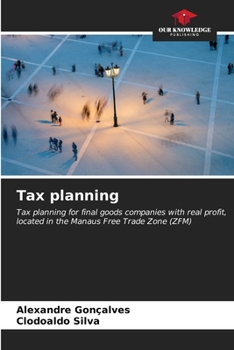Tax planning: Tax planning for final goods companies with real profit, located in the Manaus Free Trade Zone (ZFM)