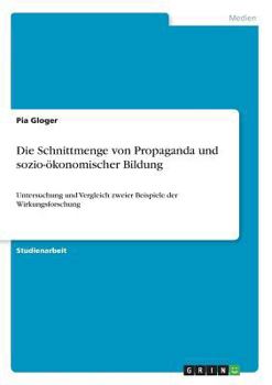 Paperback Die Schnittmenge von Propaganda und sozio-ökonomischer Bildung: Untersuchung und Vergleich zweier Beispiele der Wirkungsforschung [German] Book