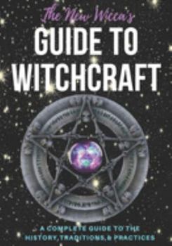 Paperback The New Wicca's Guide to Witchcraft: A Beginners Guide to the History, Traditions, & Practices Book