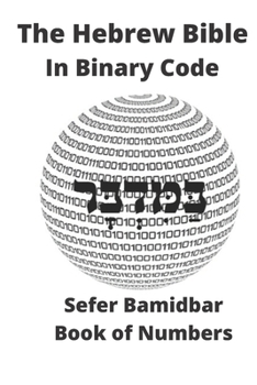 Paperback The Hebrew Bible in Binary Code: Sefer Bamidbar- Book of Numbers Book