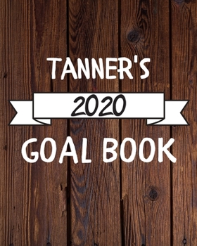 Tanner's 2020 Goal Book: 2020 New Year Planner Goal Journal Gift for Tanner  / Notebook / Diary / Unique Greeting Card Alternative