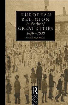 Hardcover European Religion in the Age of Great Cities: 1830-1930 Book