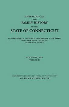 Genealogical and Family History of the State of Connecticut, Vol. 3: A Record of the Achievements of Her People in the Making of a Commonwealth and the Founding of a Nation - Book #3 of the Genealogical and Family History of the State of Connecticut