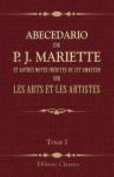 Paperback Abecedario de P. J. Mariette et autres notes inédites de cet amateur sur les arts et les artistes: Ouvrage publié ... par MM. Ph. de Chennevières et A. de Montaiglon. Tome 1. A - Col (French Edition) Book