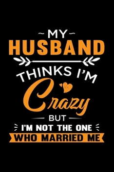 My Husband Thinks I'm Crazy: Funny Husband and Wife Journal Gift | Simple Lined Notebook | Happy Partners Loving Couple by Hearts