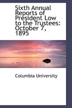 Paperback Sixth Annual Reports of President Low to the Trustees: October 7, 1895 Book
