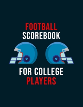Football Scorebook For College Player: Undated 12-Month Calendar, Team Roster, Player Statistics For Football Players And Coaches With Play Design Field Blank Pages