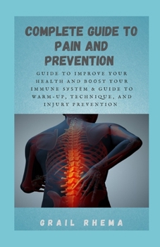 Paperback Complete Guide To Pain and Prevention: Guide to Improve your Health and B&#1086;&#1086;&#1109;t your Immune S&#1091;&#1109;t&#1077;m & Guide to Warm-U Book