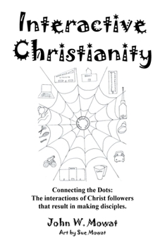 Paperback Interactive Christianity: Connecting the Dots: the Interactions of Christ Followers That Result in Making Disciples. Book