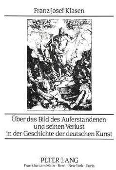 Ueber Das Bild Des Auferstandenen Und Seinen Verlust in Der Geschichte Der Deutschen Kunst