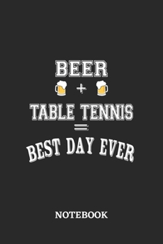 BEER + TABLE TENNIS = Best Day Ever Notebook: 6x9 inches - 110 blank numbered pages • Greatest Alcohol drinking Journal for the best notes, memories and drunk thoughts • Gift, Present Idea