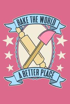 Bake the World a Better Place: A Cute and Vintage Notebook for The Cake Decorator and Baker