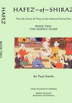 Paperback Hafez of Shiraz: Book Two, the Middle Years: The Life, Poetry & Times of the Immortal Persian Poet Book