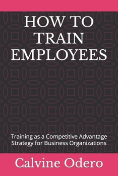 Paperback How to Train Employees: Training as a Competitive Advantage Strategy for Business Organizations Book