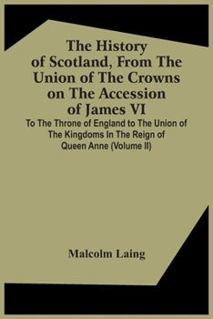 Paperback The History Of Scotland, From The Union Of The Crowns On The Accession Of James Vi. To The Throne Of England To The Union Of The Kingdoms In The Reign Book