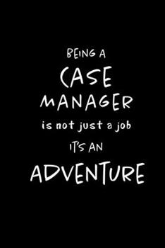Being a Case Manager is not a Job, It's an Adventure: Blank Lined Journal Notebook Diary - a Perfect Birthday, Appreciation day, Business conference, management week, recognition day or Christmas Gift