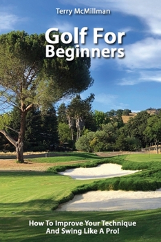 Paperback Golf For Beginners - How To Improve Your Technique And Swing Like A Pro! Book