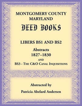 Paperback Montgomery County, Maryland Deed Books Libers BS1 and BS2 Abstracts, 1827-1830 and BS3 - The C&O Canal Inquisitions Book