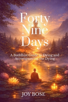 Forty Nine Days: A Buddhist Guide to Dying and Accompanying the Dying