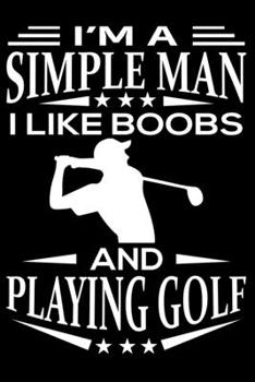 I'm A Simple Man I Like Boobs And Golf: Cute Golf Lined journal Notebook, Great Accessories & Gift Idea for Golf Lover. Lined journal Notebook With An Inspirational Quote.