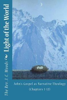Light of the World: John's Gospel as Narrative Theology (Chapters 1-12)