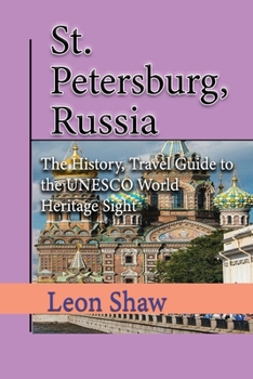 St Petersburg, Russia: The History, Travel Guide to the UNESCO World Heritage Sight