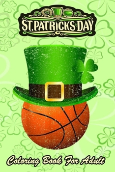 Paperback St Patricks Day Coloring Book For Adult: Leprechaun Hat Lucky Basketball - An Adult Coloring Books St Patrick for Kids, Adults with Beautiful Irish Sh Book