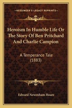 Paperback Heroism In Humble Life Or The Story Of Ben Pritchard And Charlie Campion: A Temperance Tale (1883) Book