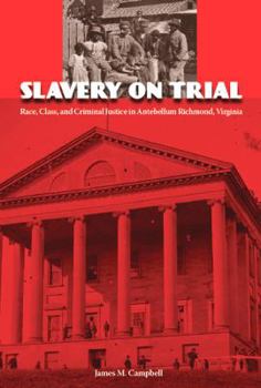 Paperback Slavery on Trial: Race, Class, and Criminal Justice in Antebellum Richmond, Virginia Book