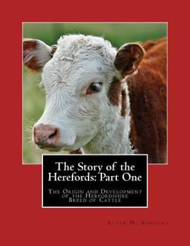 Paperback The Story of the Herefords: Part One: The Origin and Development of the Herfordshire Breed of Cattle Book