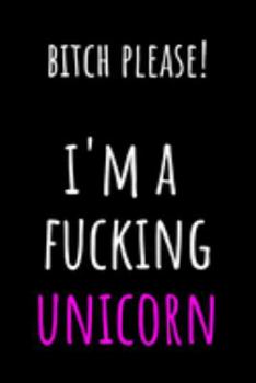 Bitch Please! I'm a Fucking Unicorn: Funny Coworker Gifts | Blank Lined College Ruled Rude Notebook for Colleagues. Office Journals