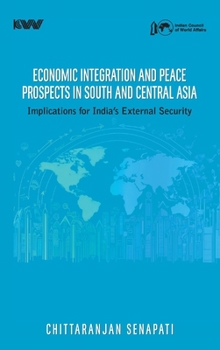 Hardcover Economic Integration and Peace Prospects in South and Central Asia: Implications for India's External Security Book
