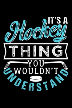 IT'S A HOCKEY THING YOU WOULDN'T UNDERSTAND: Dot Grid Journal, Diary, Notebook, 6x9 inches with 120 Pages.