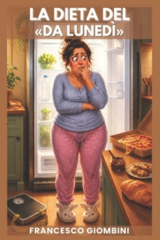 La dieta del «da lunedì»: Manuale ironico per sopravvivere alle diete e ai 10 chili che perdi ogni lunedì e ritrovi puntualmente il martedì (Il Cammino verso il Benessere) (Italian Edition)