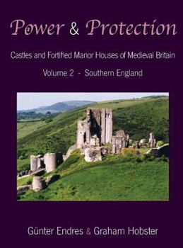 Hardcover Power and Protection: Castles and Fortified Manor Houses of Medieval Britain - Volume 2 - Southern England Book