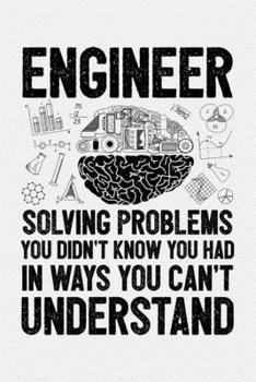 Paperback Engineer Solving Problems You Didnt Know You Had In Ways You Cant Understand: Engineer Lined Notebook, Journal, Organizer, Diary, Composition Notebook Book
