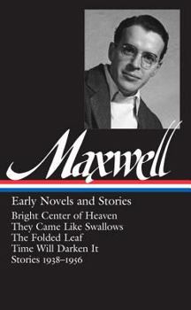 Hardcover William Maxwell: Early Novels and Stories (Loa #179): Bright Center of Heaven / They Came Like Swallows / The Folded Leaf / Time Will Darken It / Stor Book