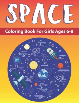 Paperback Space Coloring Book for Girls Ages 6-8: Explore, Fun with Learn and Grow, Fantastic Outer Space Coloring with Planets, Astronauts, Space Ships, Rocket Book