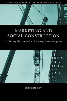 Paperback Marketing and Social Construction: Exploring the Rhetorics of Managed Consumption Book