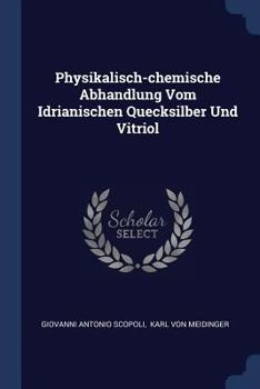 Paperback Physikalisch-chemische Abhandlung Vom Idrianischen Quecksilber Und Vitriol Book