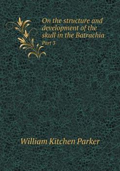 Paperback On the structure and development of the skull in the Batrachia Part 3 Book