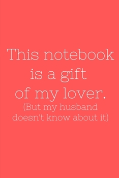 Paperback This notebook is a gift of my lover. (But my husband doesn't know about it) Book