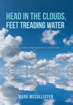 Hardcover Head in the Clouds, Feet Treading Water: Navigating the Human Condition Book