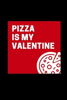 Pizza Is My Valentine : Lined Notebook Journal - for Valentine's Day Celebration Couples Partners Lovers - Novelty Themed Gifts - Laughing Gag Joke Hilarious Humor
