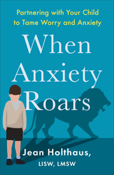 Paperback When Anxiety Roars: Partnering with Your Child to Tame Worry and Anxiety Book