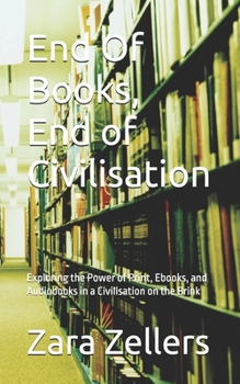 End Of Books, End of Civilisation: Exploring the Power of Print, Ebooks, and Audiobooks in a Civilisation on the Brink
